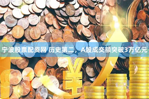宁波股票配资网 历史第二，A股成交额突破3万亿元